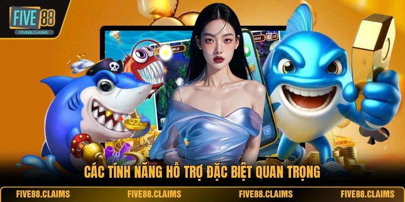 Các tính năng hỗ trợ đặc biệt quan trọng