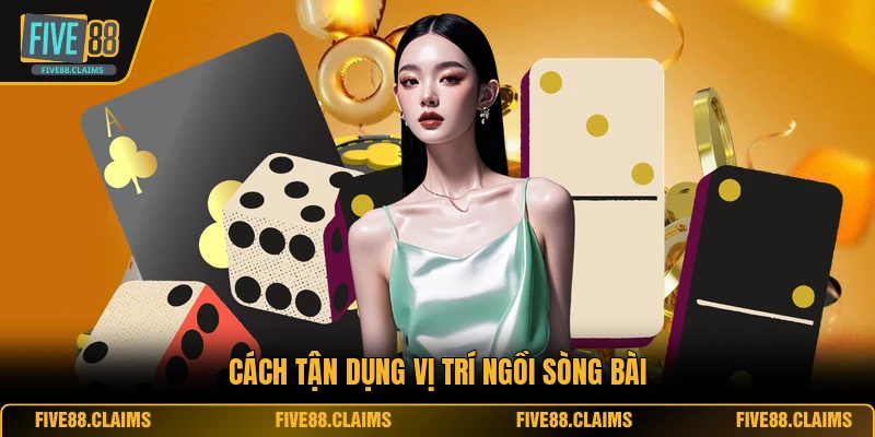 Cách tận dụng vị trí ngồi sòng bài