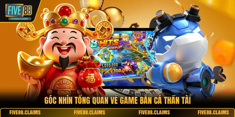 Góc nhìn tổng quan về game bắn cá thần tài