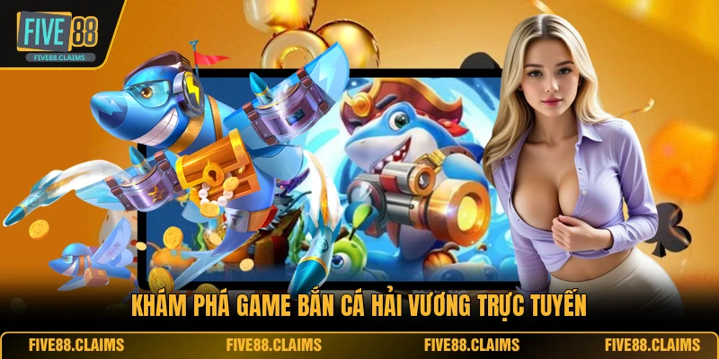 Khám phá game bắn cá hải vương trực tuyến