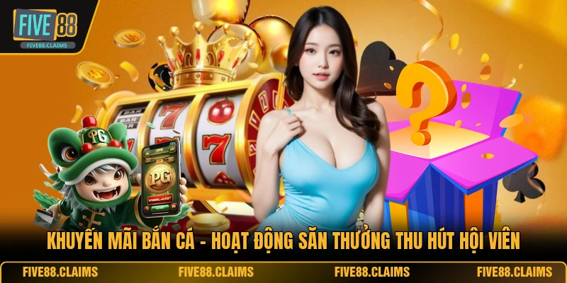 Khuyến Mãi Bắn Cá - Hoạt Động Săn Thưởng Thu Hút Hội Viên