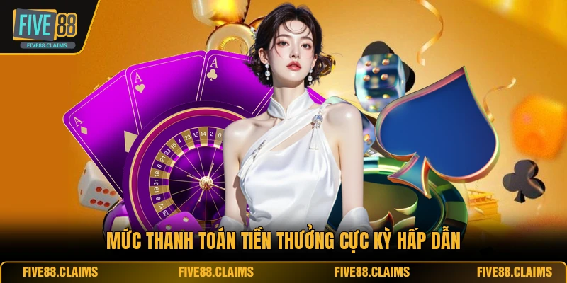 Mức thanh toán tiền thưởng cực kỳ hấp dẫn