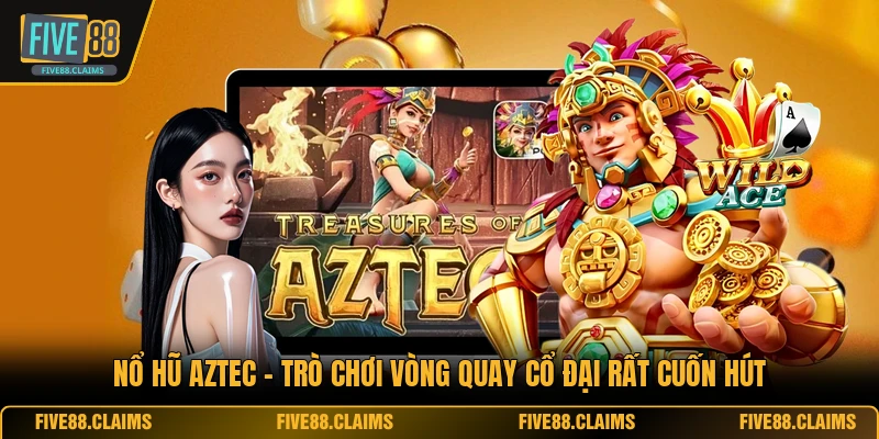 Nổ Hũ Aztec - Trò Chơi Vòng Quay Cổ Đại Rất Cuốn Hút