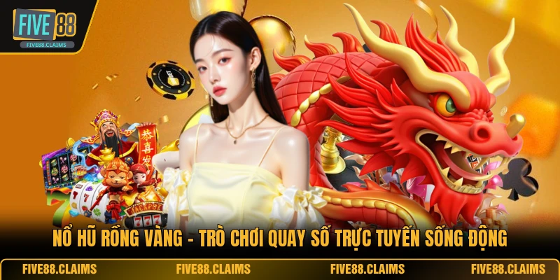 Nổ Hũ Rồng Vàng - Trò Chơi Quay Số Trực Tuyến Sống Động