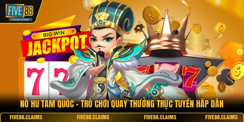 Nổ Hũ Tam Quốc - Trò Chơi Quay Thưởng Trực Tuyến Hấp Dẫn