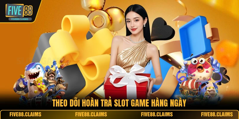 Theo dõi hoàn trả slot game hàng ngày