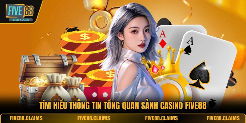 Tìm hiểu thông tin tổng quan sảnh casino FIVE88