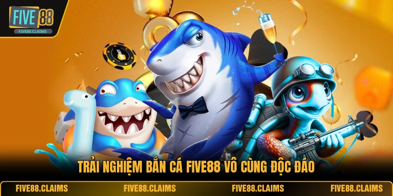Trải nghiệm bắn cá FIVE88 vô cùng độc đáo