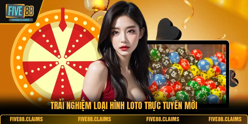 Trải nghiệm loại hình loto trực tuyến mới