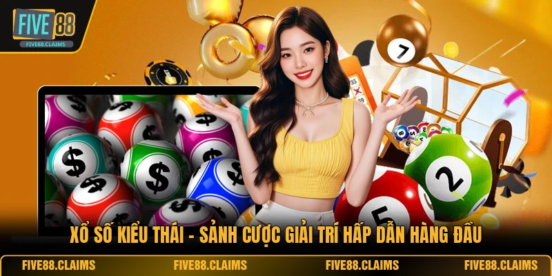 Xổ Số Kiểu Thái - Sảnh Cược Giải Trí Hấp Dẫn Hàng Đầu
