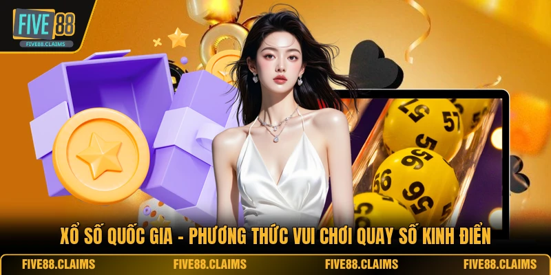 Xổ Số Quốc Gia - Phương Thức Vui Chơi Quay Số Kinh Điển